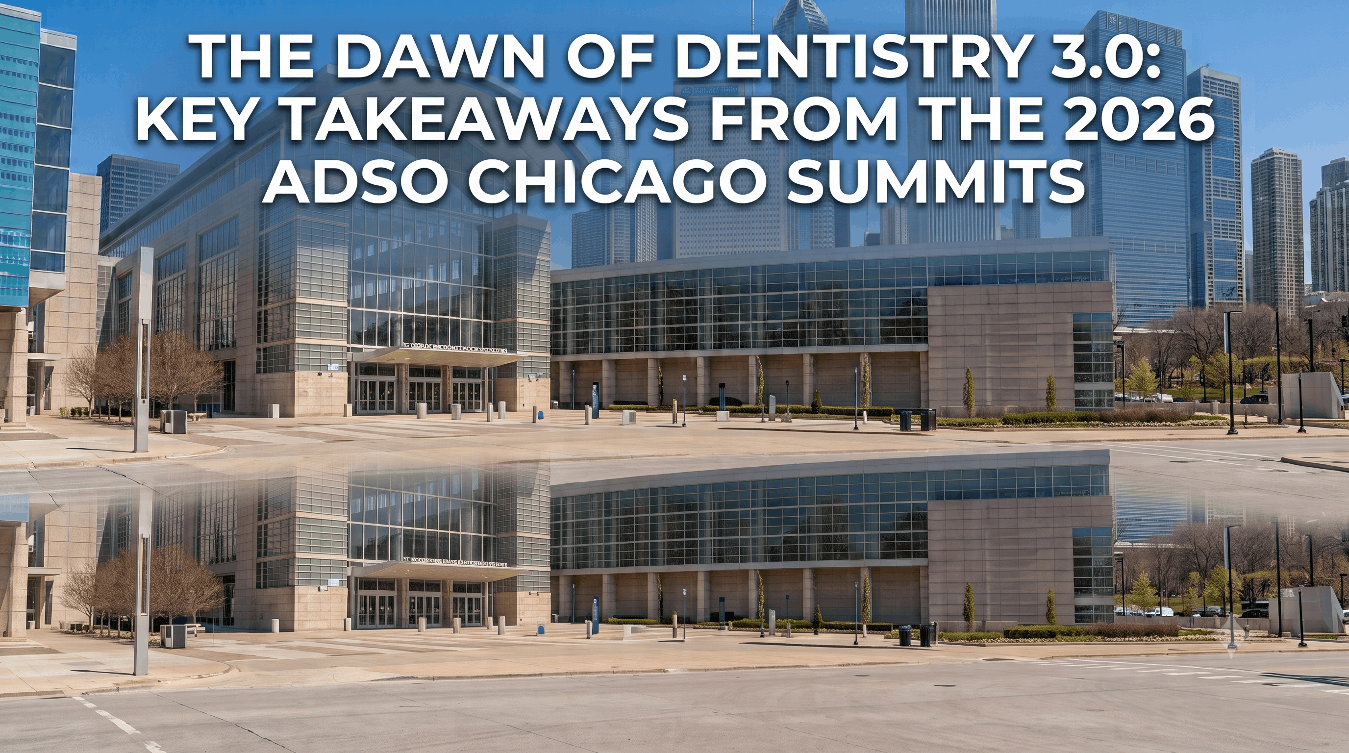 The Dawn of Dentistry 3.0: Key Takeaways from the 2026 ADA & ADSO Chicago Summits